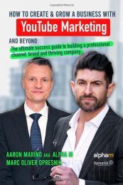 How to Create and Grow a Business with YouTube Marketing and Beyond: The ultimate success guide to building a professional channel, brand, and thriving company